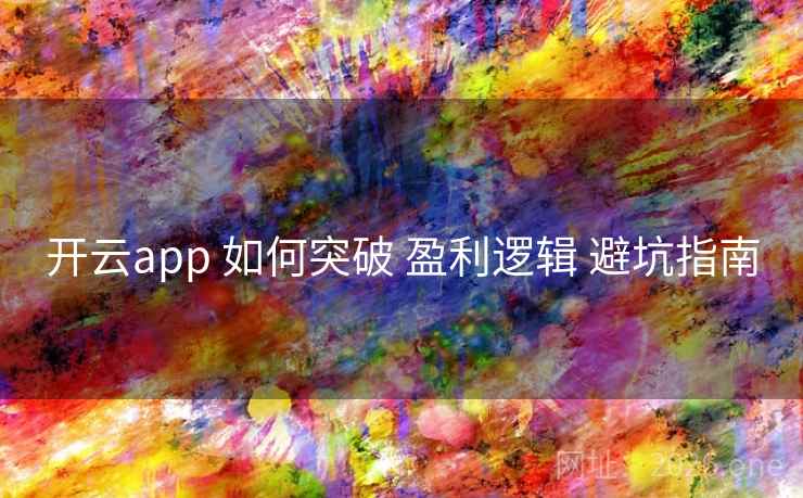 开云app 如何突破 盈利逻辑 避坑指南