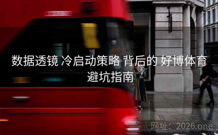 数据透镜 冷启动策略 背后的 好博体育 避坑指南