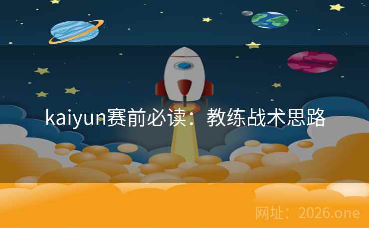 kaiyun赛前必读:教练战术思路 kaiyun赛前必读:教练战术思路