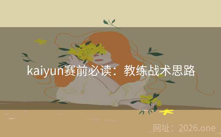 kaiyun赛前必读:教练战术思路 kaiyun赛前必读:教练战术思路