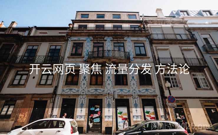 开云网页 聚焦 流量分发 方法论 开云网页 聚焦 流量分发 方法论