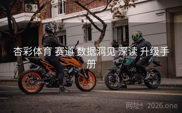 杏彩体育 赛道 数据洞见 深读 升级手册 杏彩体育 赛道 数据洞见 深读 升级手册