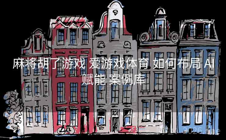 麻将胡了游戏 爱游戏体育 如何布局 AI赋能 案例库