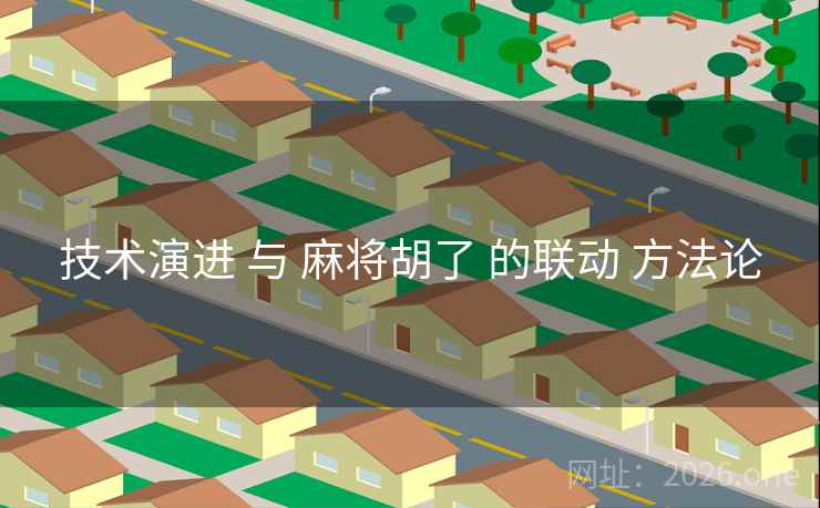 技术演进 与 麻将胡了 的联动 方法论