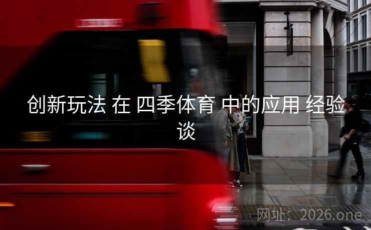 创新玩法 在 四季体育 中的应用 经验谈