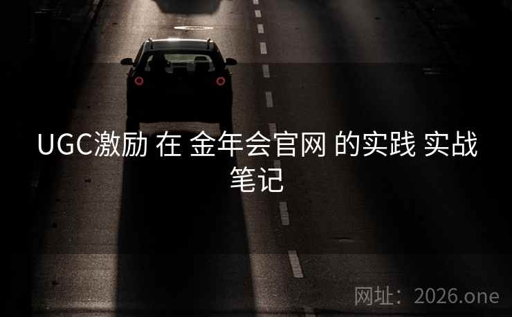 UGC激励 在 金年会官网 的实践 实战笔记