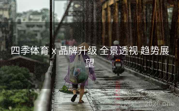 四季体育 x 品牌升级 全景透视 趋势展望