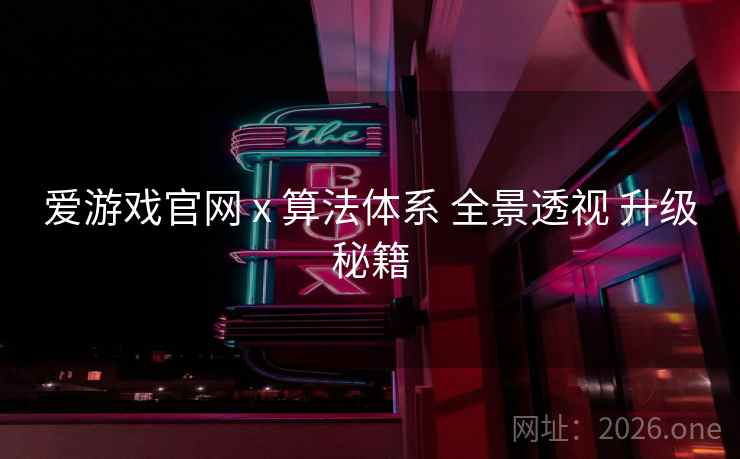 爱游戏官网 x 算法体系 全景透视 升级秘籍