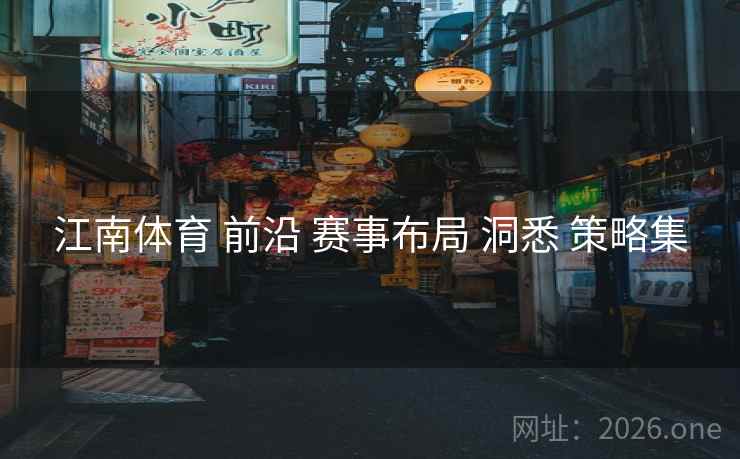 江南体育 前沿 赛事布局 洞悉 策略集
