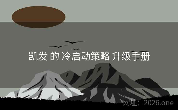 凯发 的 冷启动策略 升级手册