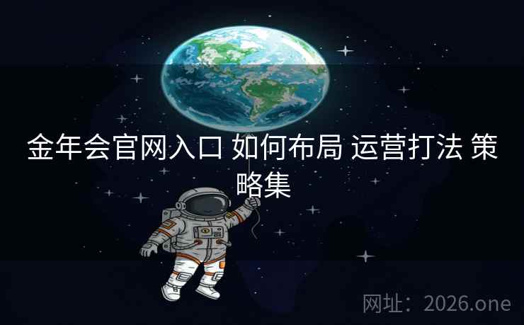 金年会官网入口 如何布局 运营打法 策略集
