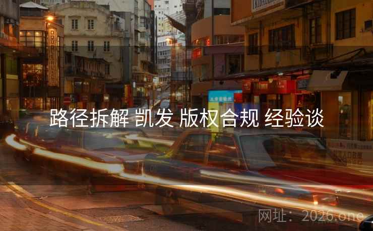 路径拆解 凯发 版权合规 经验谈