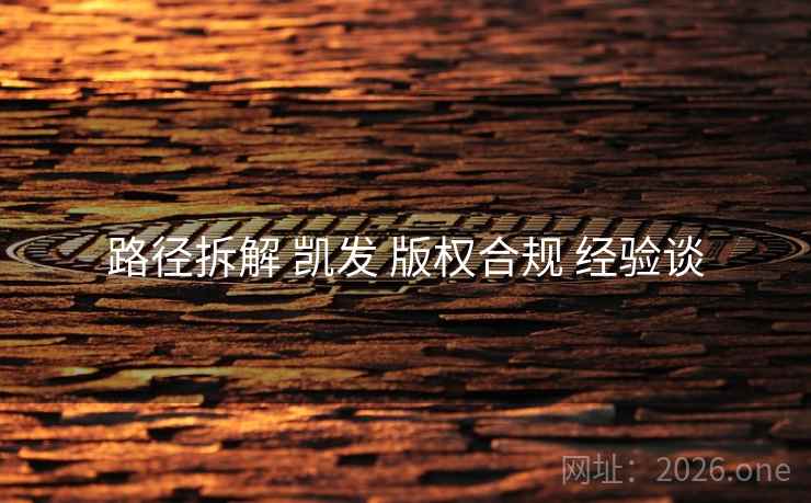 路径拆解 凯发 版权合规 经验谈