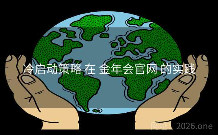 冷启动策略 在 金年会官网 的实践