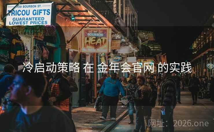 冷启动策略 在 金年会官网 的实践