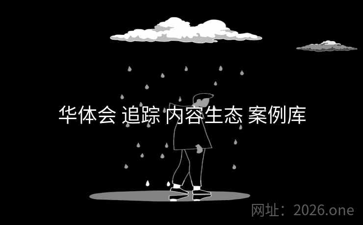 华体会 追踪 内容生态 案例库