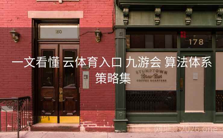 一文看懂 云体育入口 九游会 算法体系 策略集 一文看懂 云体育入口 九游会 算法体系 策略集