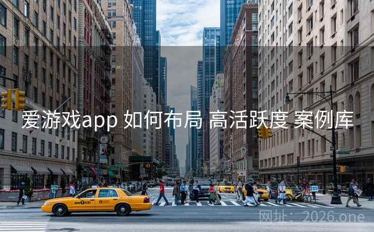 爱游戏app 如何布局 高活跃度 案例库