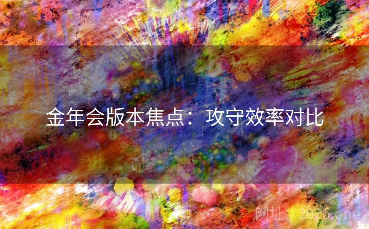 金年会版本焦点:攻守效率对比 金年会版本焦点:攻守效率对比